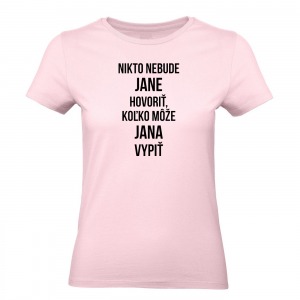 Ženské tričko - Nikto nebude *meno* hovoriť, koľko môže *meno* vypiť