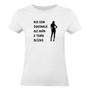 Ženské tričko - Nie som dokonalá, ale mám k tomu blízko