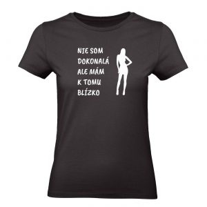 Ženské tričko - Nie som dokonalá, ale mám k tomu blízko