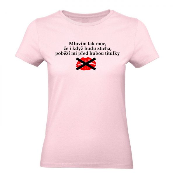 Ženské tričko - Mluvím tak moc, že i když budu zticha, poběží mi před hubou titulky