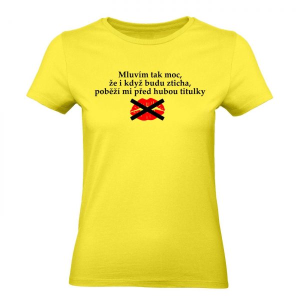 Ženské tričko - Mluvím tak moc, že i když budu zticha, poběží mi před hubou titulky