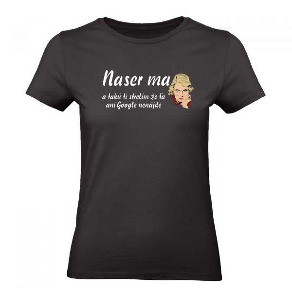 Ženské tričko - Naser ma a takú ti strelím, že ťa ani Google nenájde