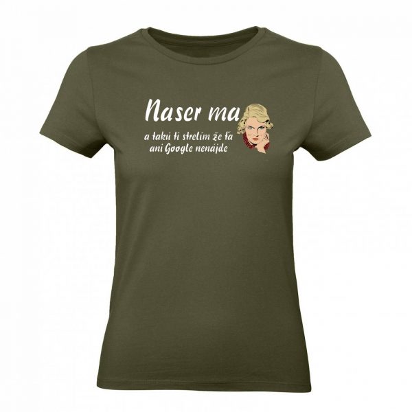 Ženské tričko - Naser ma a takú ti strelím, že ťa ani Google nenájde